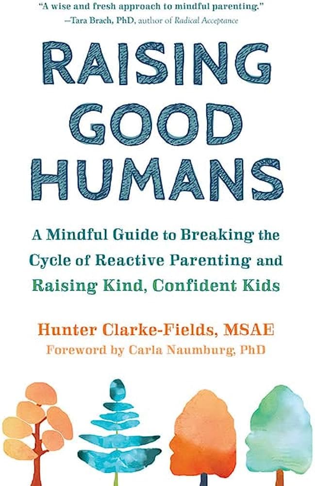 Raising Good Humans: A Guide to Raising Kind, Confident Kids